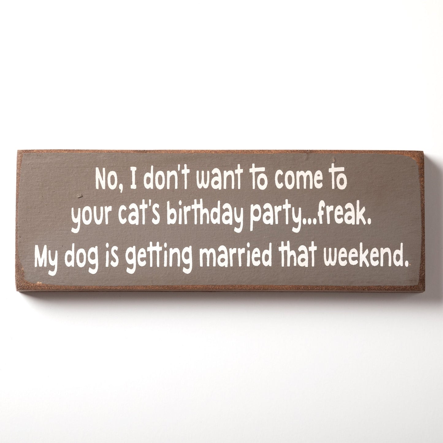 I Don't Want To Come To Your Cat's Birthday Wood Sign